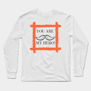 you are my hero! Long Sleeve T-Shirt